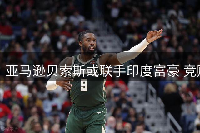 亚马逊贝索斯或联手印度富豪 竞购利物浦30%股权