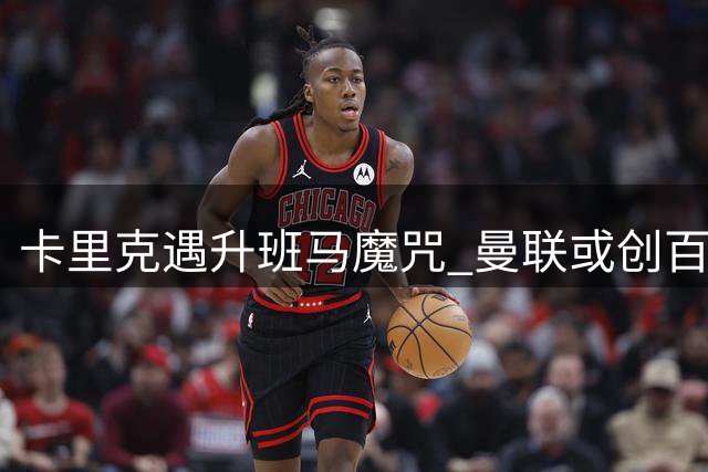 卡里克遇升班马魔咒 曼联或创百年尴尬纪录
