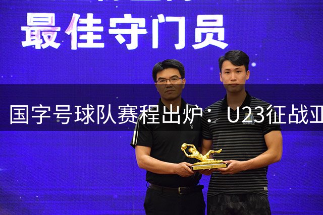 国字号球队赛程出炉：U23征战亚运 国足重庆约战多国