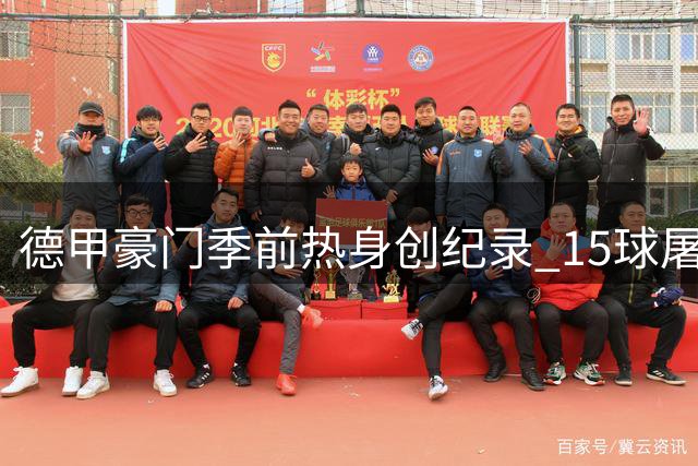 德甲豪门季前热身创纪录 15球屠城展现恐怖攻击力