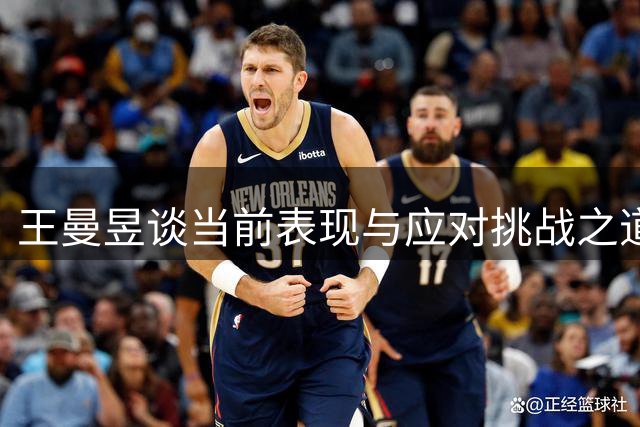王曼昱谈当前表现与应对挑战之道