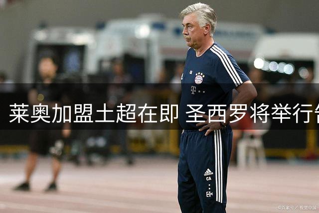 莱奥加盟土超在即 圣西罗将举行告别仪式